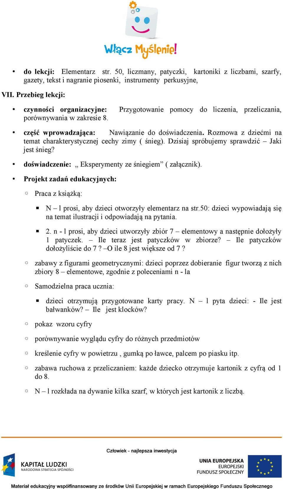 Rozmowa z dziećmi na temat charakterystycznej cechy zimy ( śnieg). Dzisiaj spróbujemy sprawdzić Jaki jest śnieg? doświadczenie: Eksperymenty ze śniegiem ( załącznik).