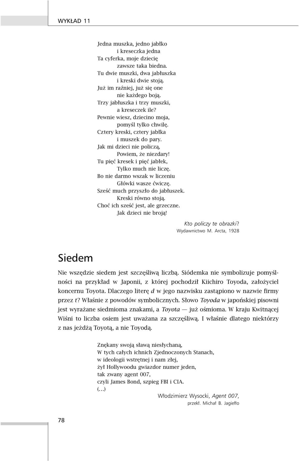 Tu pięć kresek i pięć jabłek, Tylko much nie liczę. Bo nie darmo wszak w liczeniu Główki wasze ćwiczę. Sześćmuchprzyszłodojabłuszek. Kreski równo stoją. Choć ich sześć jest, ale grzeczne.