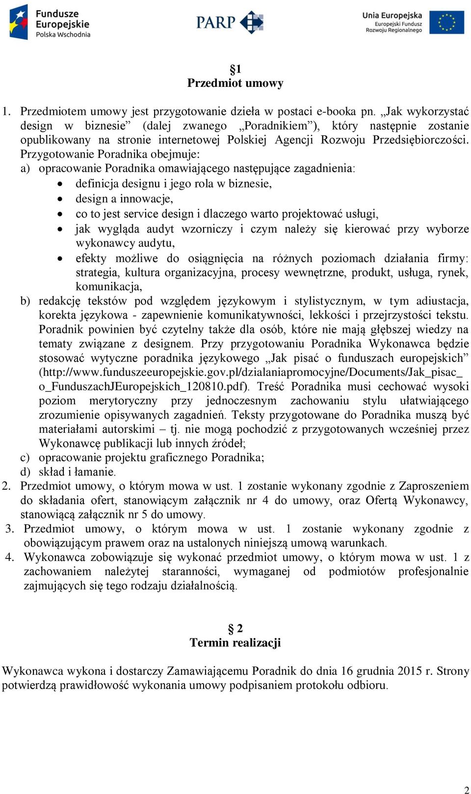 Przygotowanie Poradnika obejmuje: a) opracowanie Poradnika omawiającego następujące zagadnienia: definicja designu i jego rola w biznesie, design a innowacje, co to jest service design i dlaczego