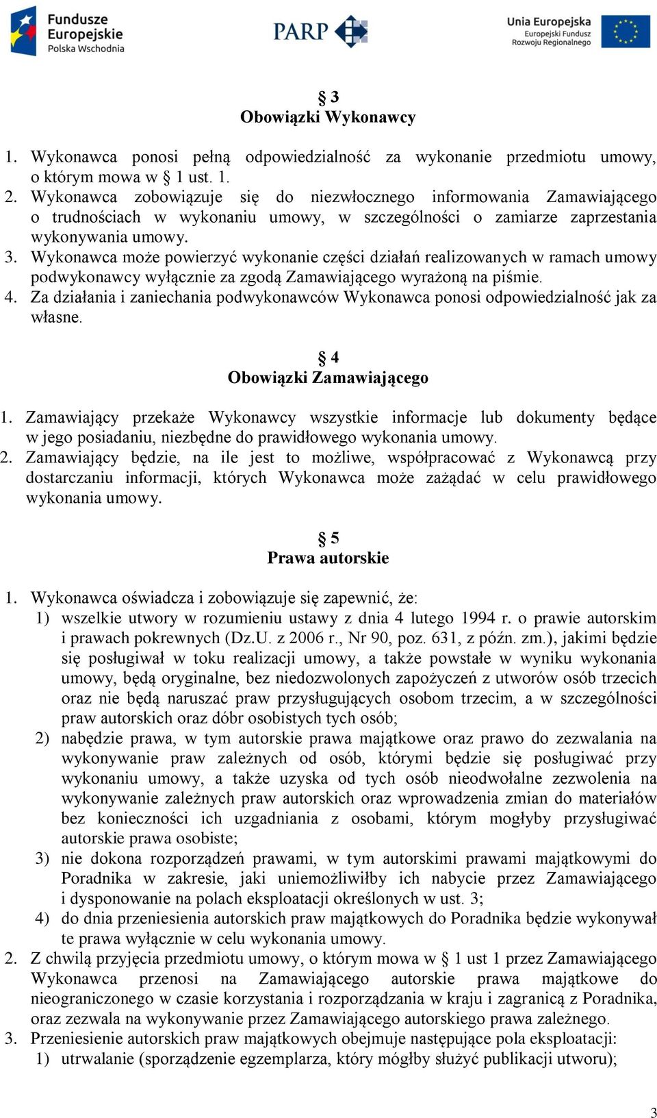 Wykonawca może powierzyć wykonanie części działań realizowanych w ramach umowy podwykonawcy wyłącznie za zgodą Zamawiającego wyrażoną na piśmie. 4.