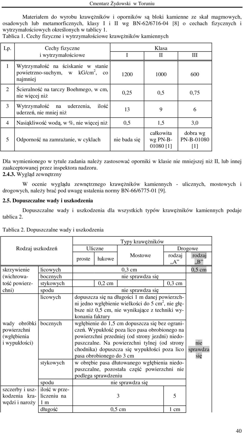 Cechy fizyczne Klasa i wytrzymałościowe I II III 1 Wytrzymałość na ściskanie w stanie powietrzno-suchym, w kg/cm 2, co najmniej 2 Ścieralność na tarczy Boehmego, w cm, nie więcej niŝ 3 Wytrzymałość