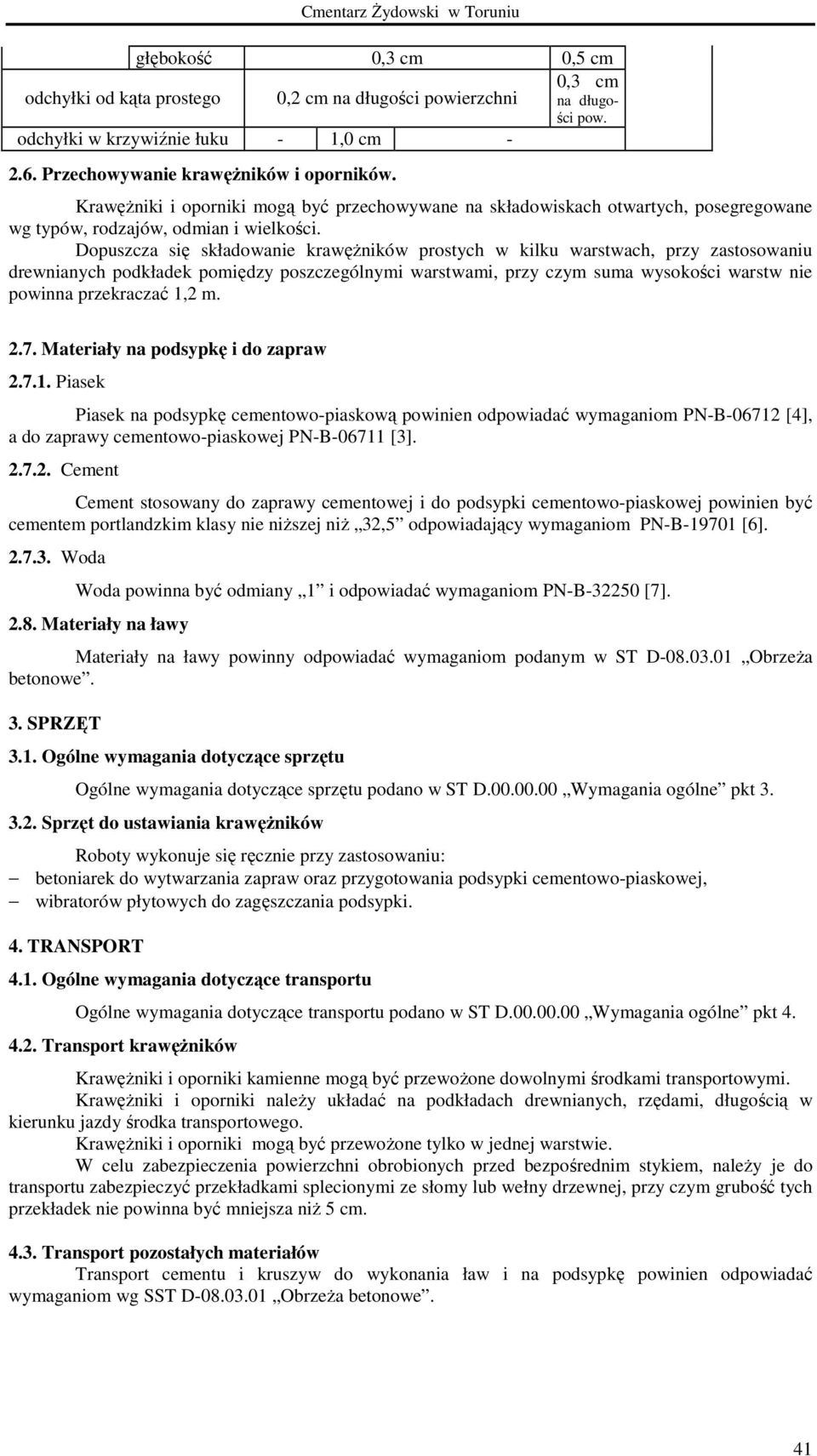 Dopuszcza się składowanie krawęŝników prostych w kilku warstwach, przy zastosowaniu drewnianych podkładek pomiędzy poszczególnymi warstwami, przy czym suma wysokości warstw nie powinna przekraczać