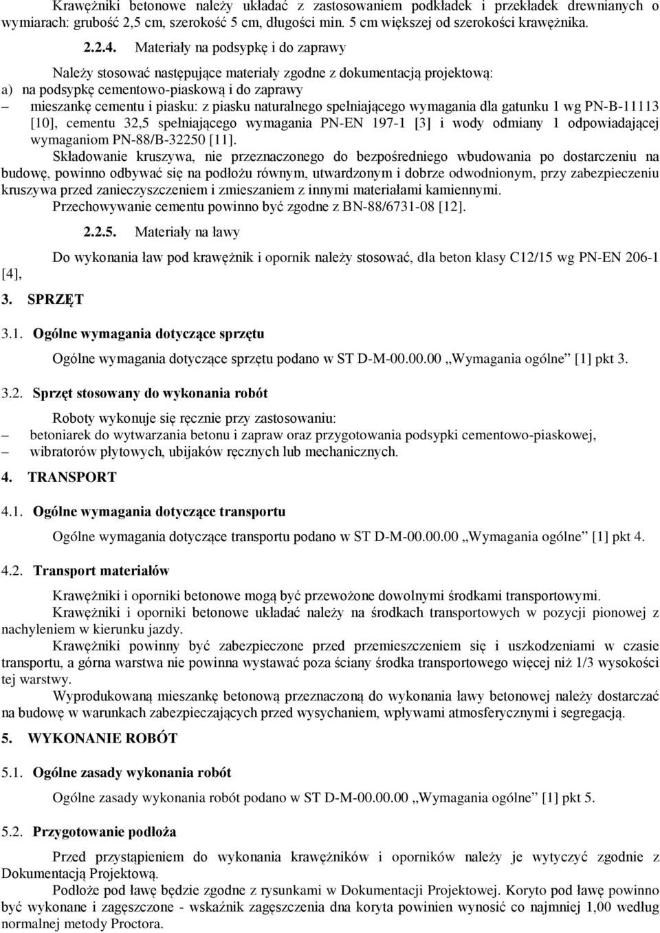 naturalnego spełniającego wymagania dla gatunku 1 wg PN-B-11113 [10], cementu 32,5 spełniającego wymagania PN-EN 197-1 [3] i wody odmiany 1 odpowiadającej wymaganiom PN-88/B-32250 [11].