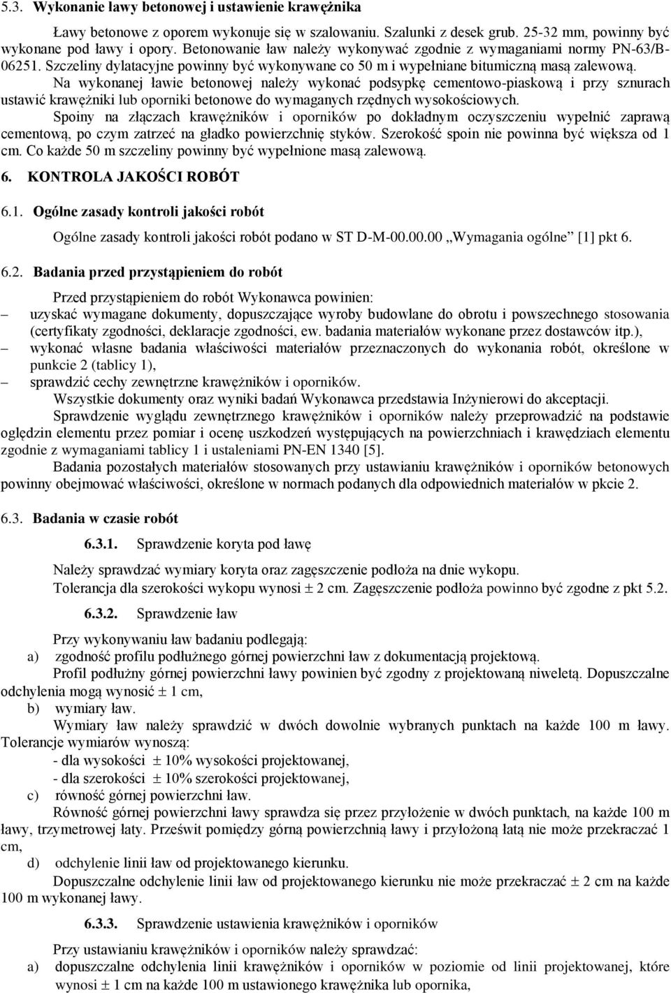 Na wykonanej ławie betonowej należy wykonać podsypkę cementowo-piaskową i przy sznurach ustawić krawężniki lub oporniki betonowe do wymaganych rzędnych wysokościowych.