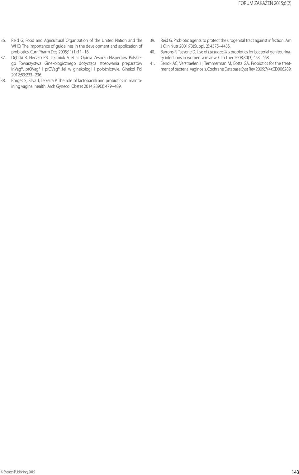 Ginekol Pol 2012;83:233 236. 38. Borges S, Silva J, Teixeira P. The role of lactobacilli and probiotics in maintaining vaginal health. Arch Gynecol Obstet 2014;289(3):479 489. 39. Reid G.