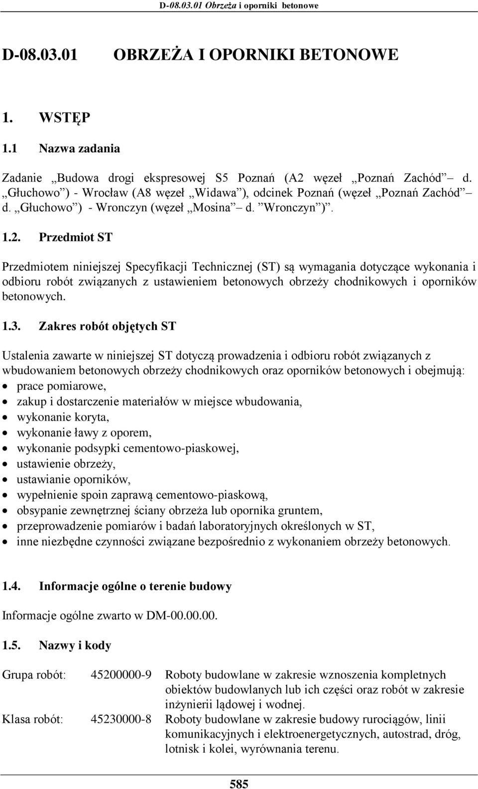 Przedmiot ST Przedmiotem niniejszej Specyfikacji Technicznej (ST) są wymagania dotyczące wykonania i odbioru robót związanych z ustawieniem betonowych obrzeży chodnikowych i oporników betonowych. 1.3.