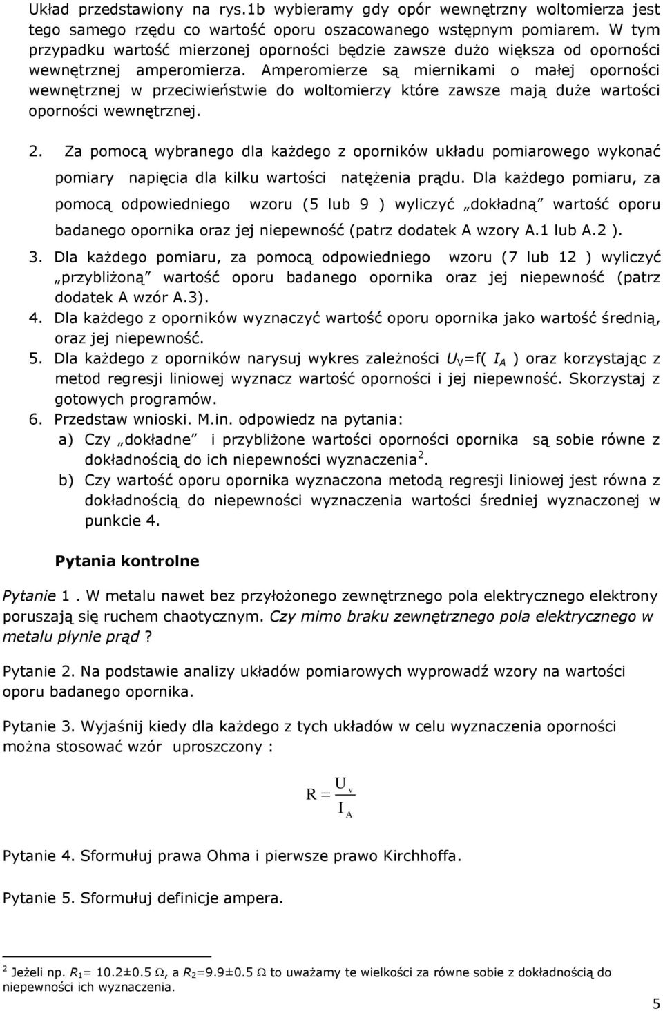 mperomierze są miernikami o małej oporności wewnęrznej w przeciwieńswie do wolomierzy kóre zawsze mają duże warości oporności wewnęrznej. 2.