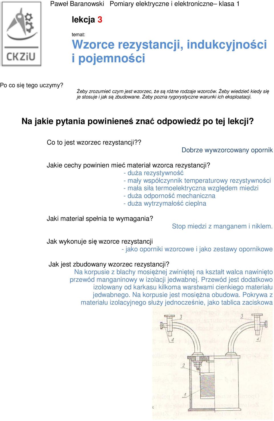 Na jakie pytania powinieneś znać odpowiedź po tej lekcji? Co to jest wzorzec rezystancji?? Dobrze wywzorcowany opornik Jakie cechy powinien mieć materiał wzorca rezystancji?