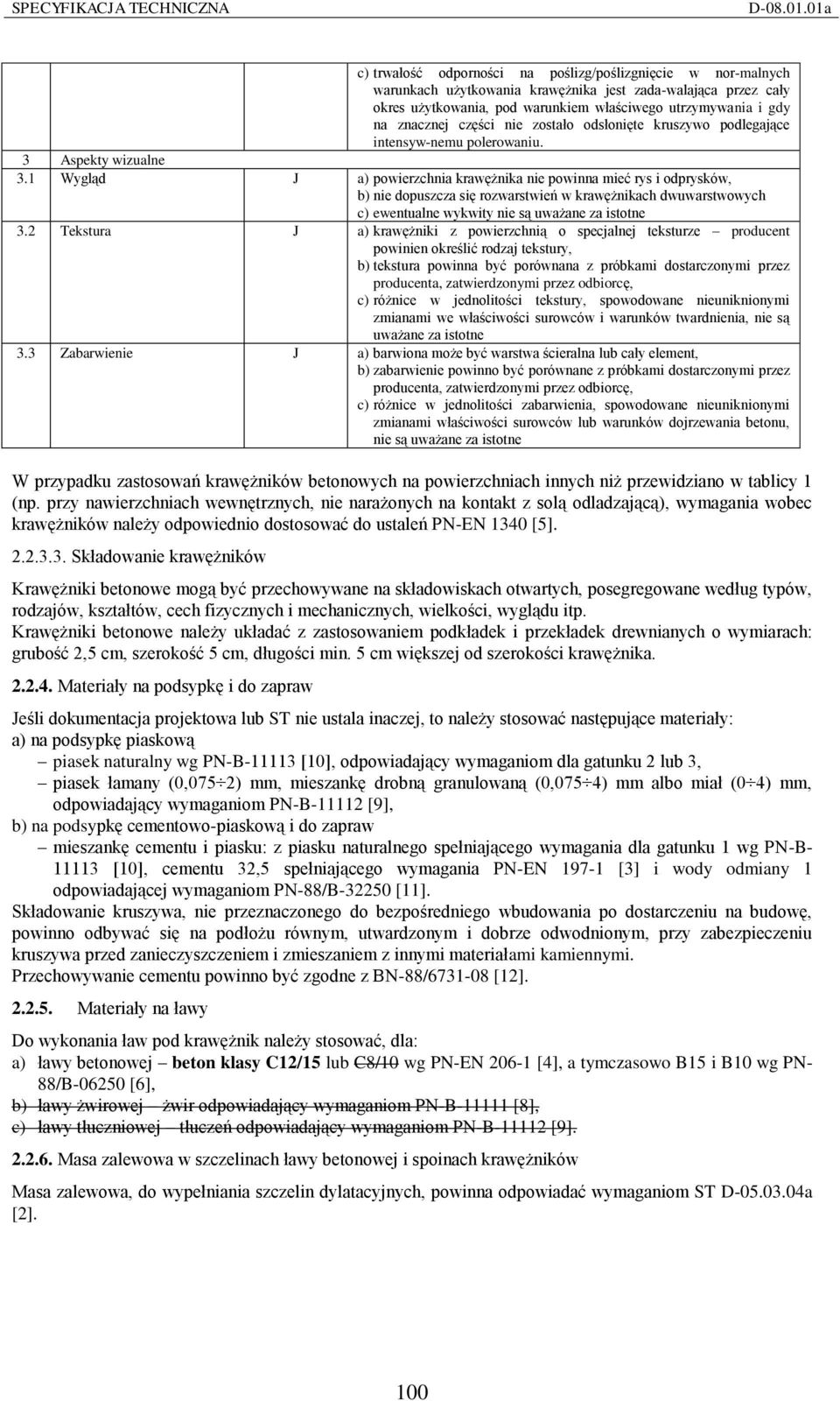 1 Wygląd J a) powierzchnia krawężnika nie powinna mieć rys i odprysków, b) nie dopuszcza się rozwarstwień w krawężnikach dwuwarstwowych c) ewentualne wykwity nie są uważane za istotne 3.