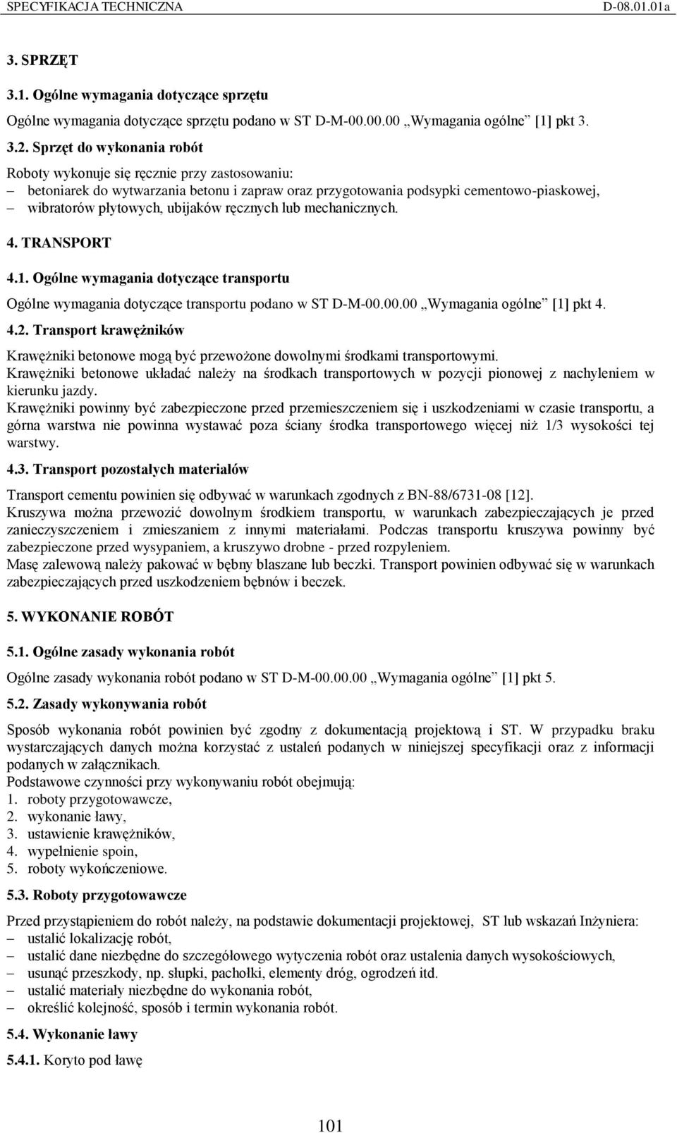 ręcznych lub mechanicznych. 4. TRANSPORT 4.1. Ogólne wymagania dotyczące transportu Ogólne wymagania dotyczące transportu podano w ST D-M-00.00.00 Wymagania ogólne [1] pkt 4. 4.2.