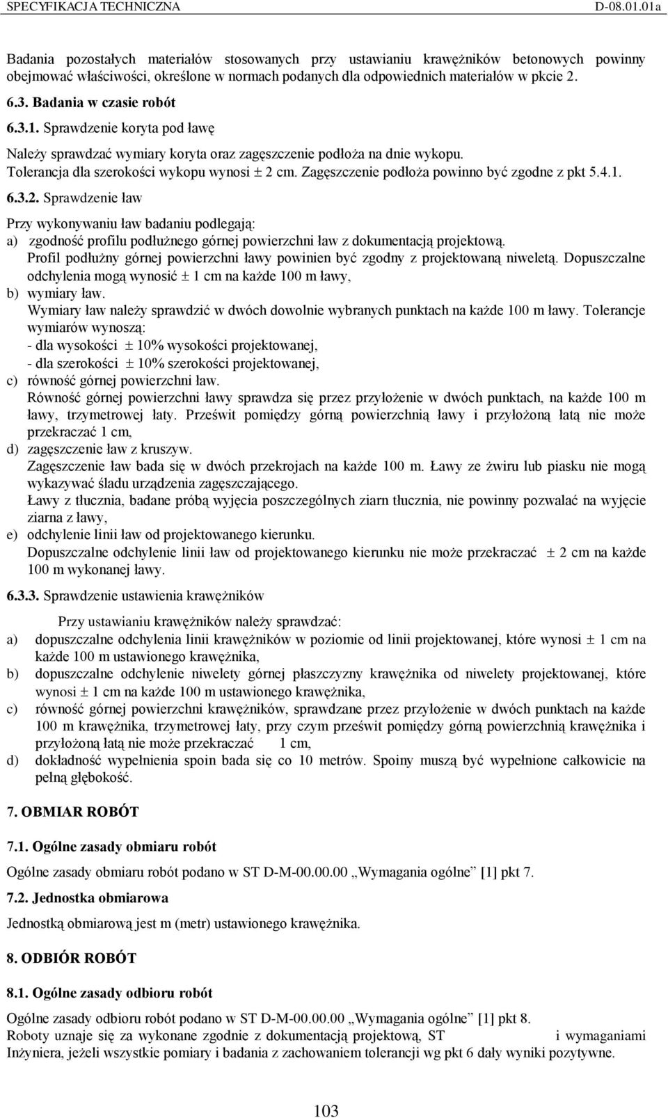 Zagęszczenie podłoża powinno być zgodne z pkt 5.4.1. 6.3.2. Sprawdzenie ław Przy wykonywaniu ław badaniu podlegają: a) zgodność profilu podłużnego górnej powierzchni ław z dokumentacją projektową.