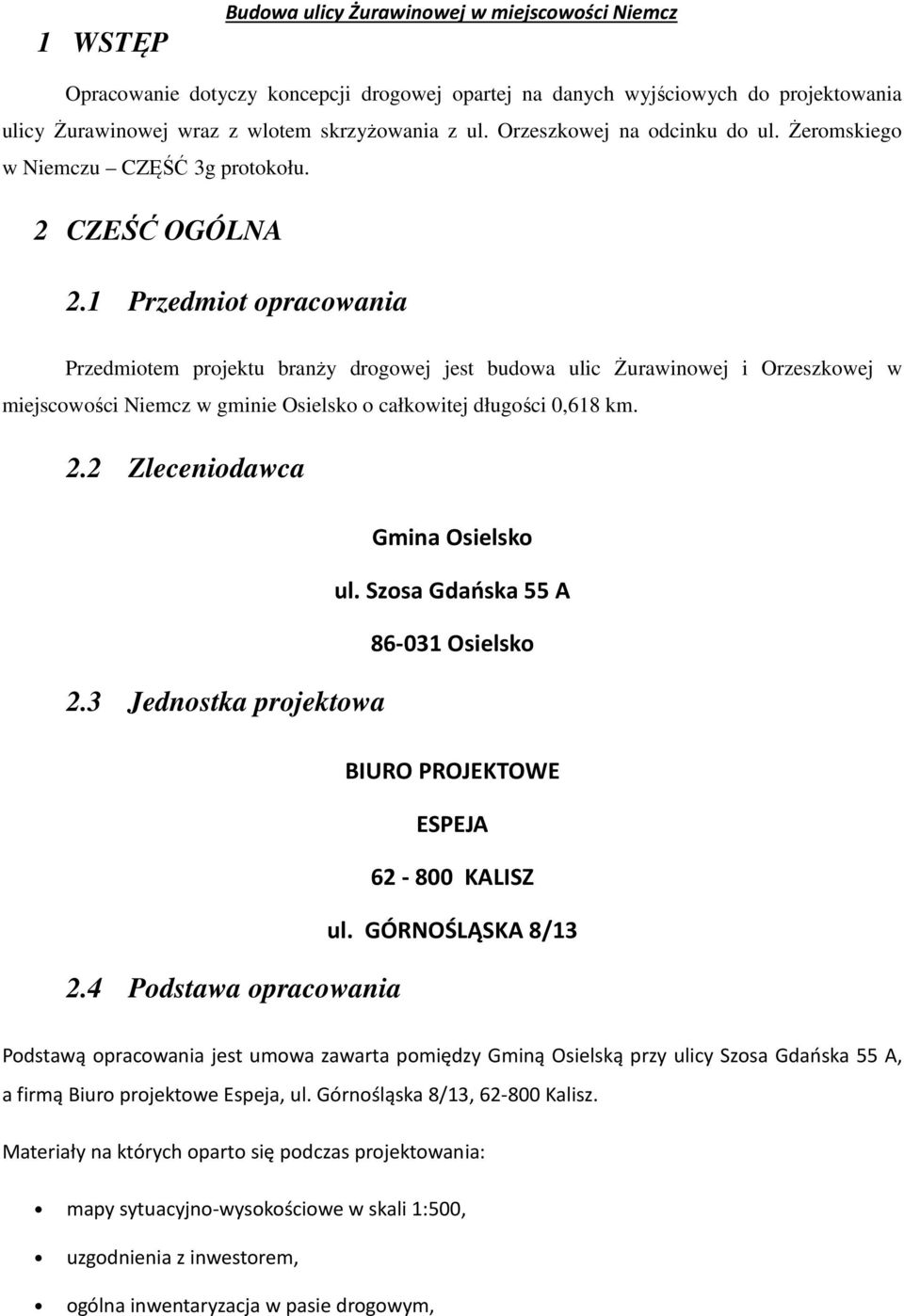 1 Przedmiot opracowania Przedmiotem projektu branży drogowej jest budowa ulic Żurawinowej i Orzeszkowej w miejscowości Niemcz w gminie Osielsko o całkowitej długości 0,618 km. 2.