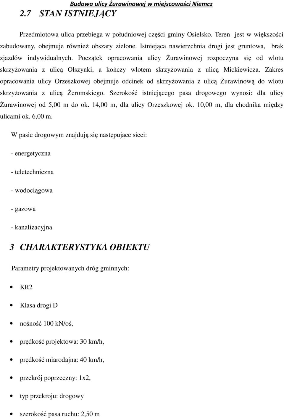 Początek opracowania ulicy Żurawinowej rozpoczyna się od wlotu skrzyżowania z ulicą Olszynki, a kończy wlotem skrzyżowania z ulicą Mickiewicza.