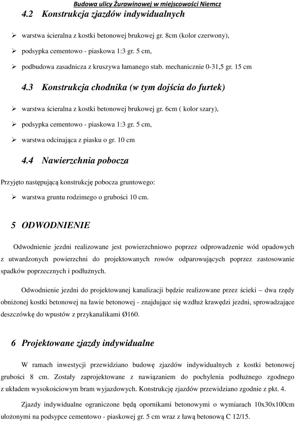 6cm ( kolor szary), podsypka cementowo - piaskowa 1:3 gr. 5 cm, warstwa odcinająca z piasku o gr. 10 cm 4.