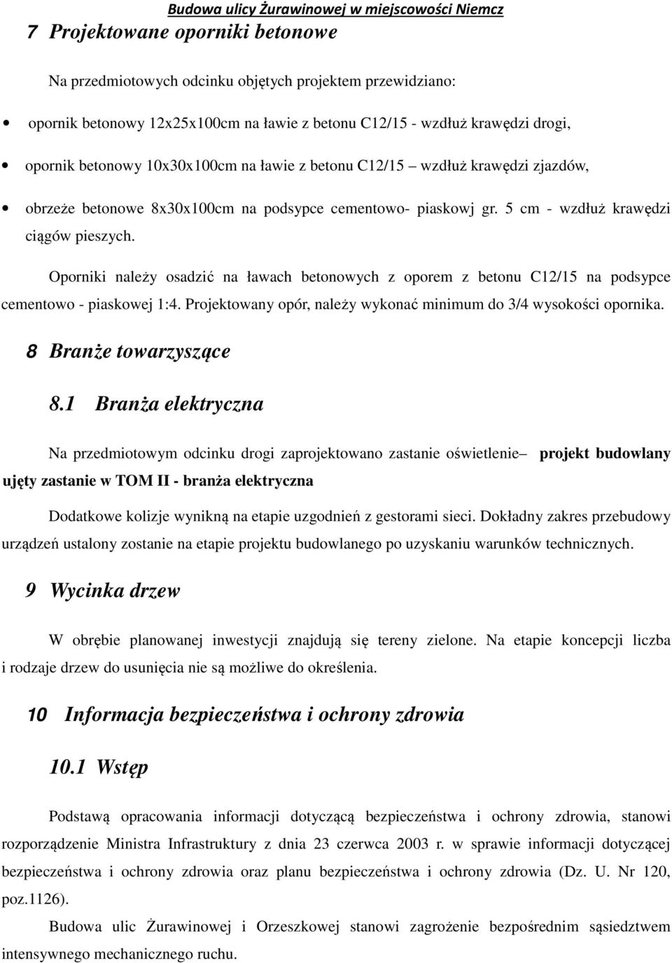 Oporniki należy osadzić na ławach betonowych z oporem z betonu C12/15 na podsypce cementowo - piaskowej 1:4. Projektowany opór, należy wykonać minimum do 3/4 wysokości opornika.