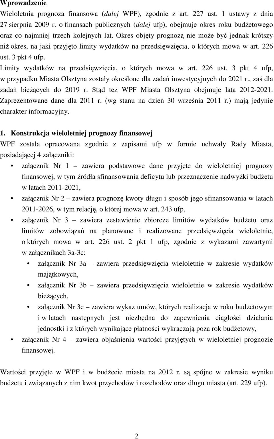 Okres objęty prognozą nie może być jednak krótszy niż okres, na jaki przyjęto limity wydatków na przedsięwzięcia, o których mowa w art. 226 ust. 3 pkt 4 ufp.