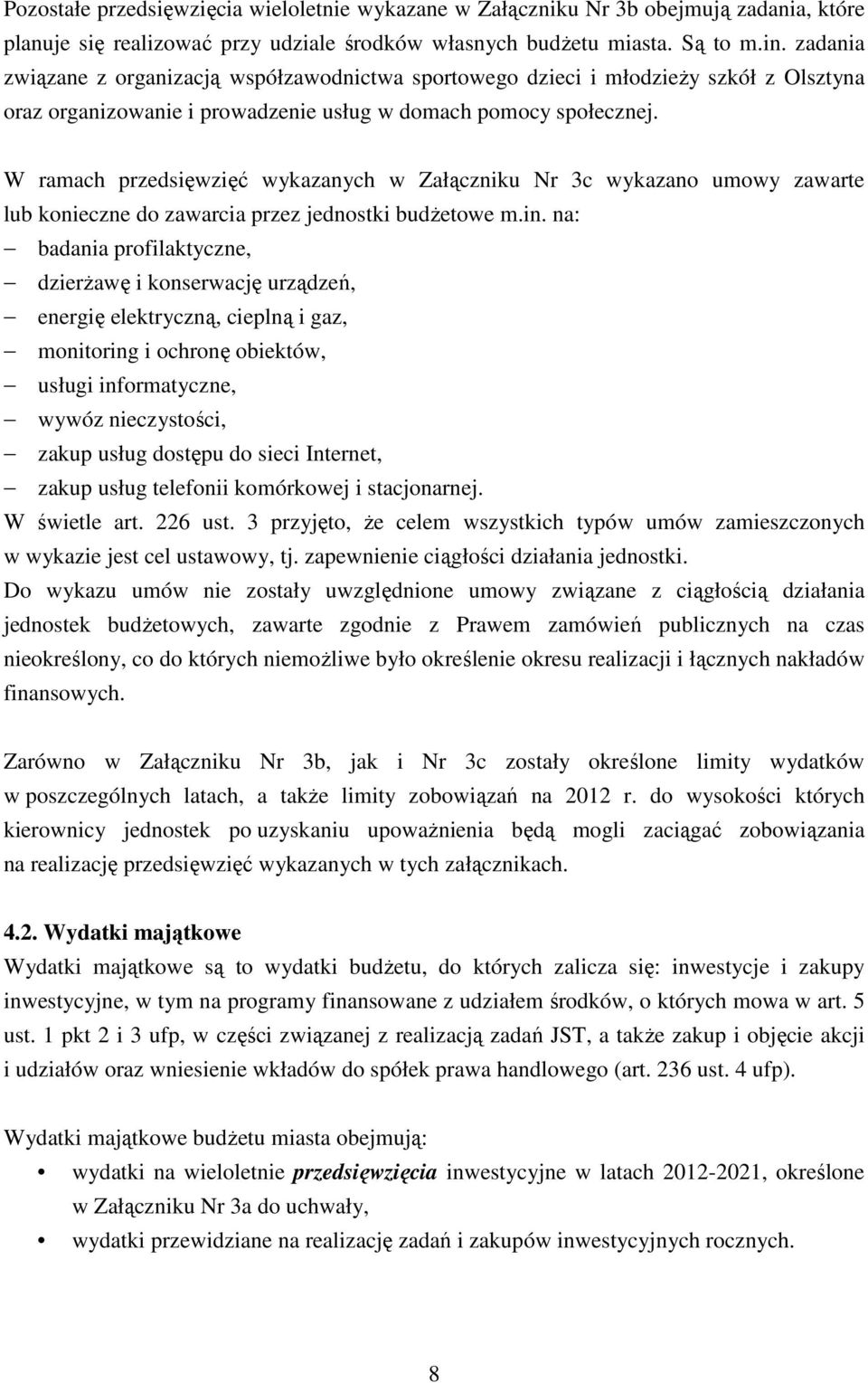 W ramach przedsięwzięć wykazanych w Załączniku Nr 3c wykazano umowy zawarte lub konieczne do zawarcia przez jednostki budżetowe m.in.