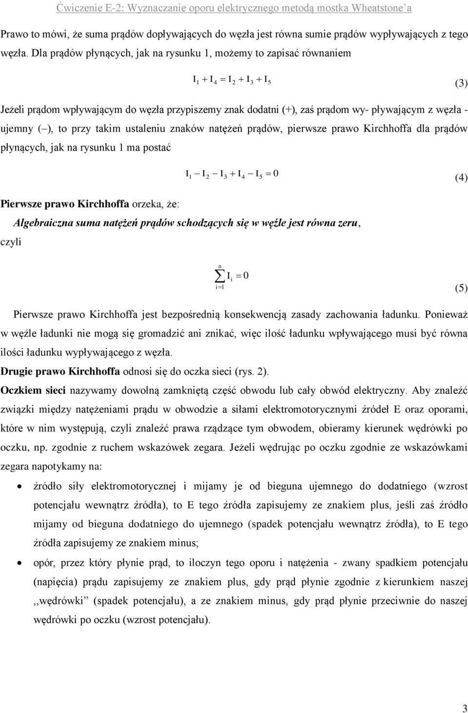 to przy takim ustaleniu znaków natężeń prądów, pierwsze prawo Kirchhoffa dla prądów płynących, jak na rysunku 1 ma postać I1 I2 I3 I4 I5 0 (4) Pierwsze prawo Kirchhoffa orzeka, że: czyli Algebraiczna