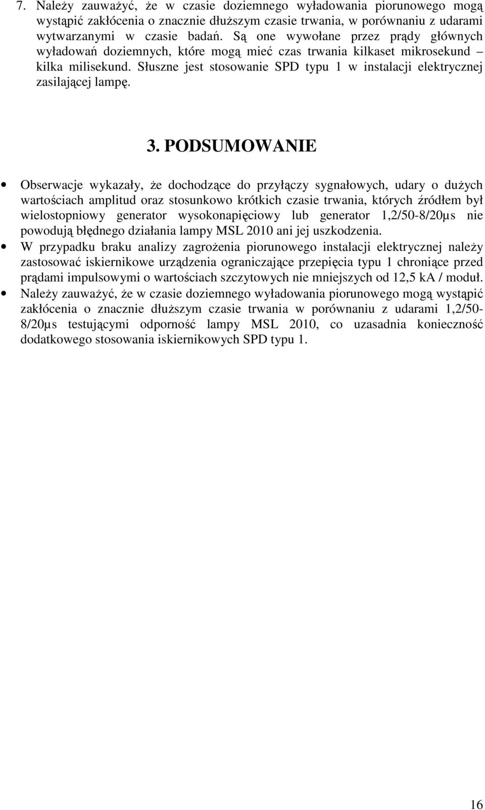 Słuszne jest stosowanie SPD typu 1 w instalacji elektrycznej zasilającej lampę. 3.