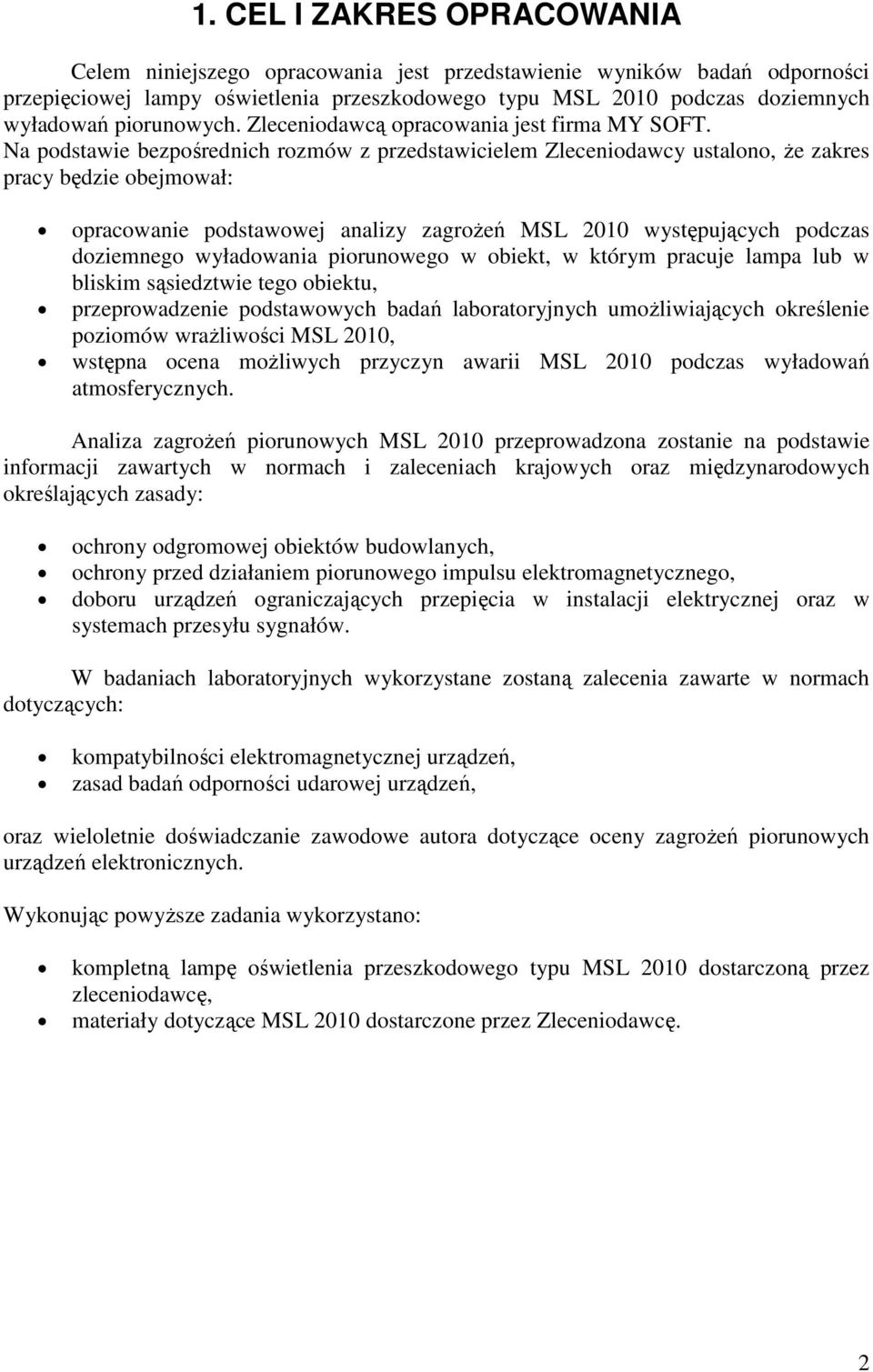 Na podstawie bezpośrednich rozmów z przedstawicielem Zleceniodawcy ustalono, Ŝe zakres pracy będzie obejmował: opracowanie podstawowej analizy zagroŝeń MSL 2010 występujących podczas doziemnego