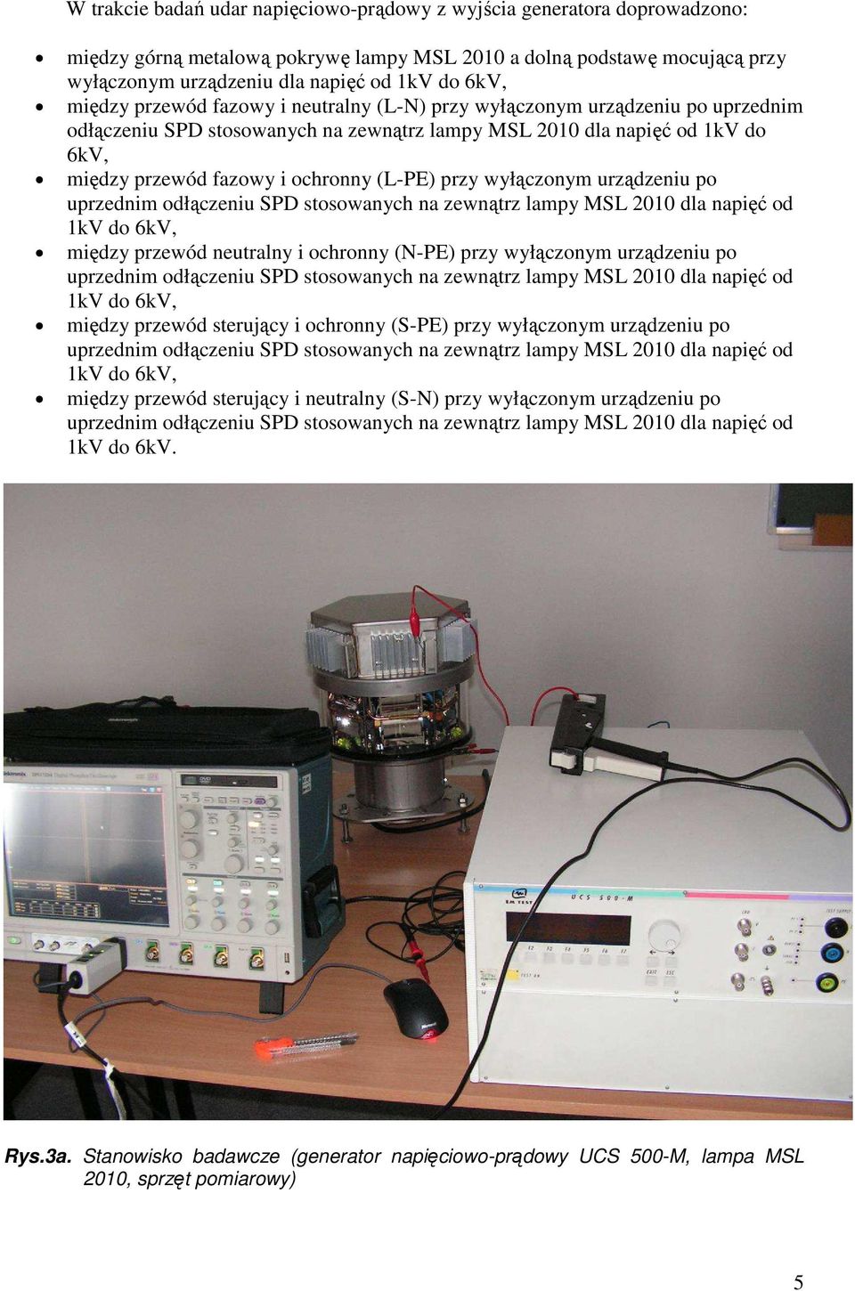 przy wyłączonym urządzeniu po uprzednim odłączeniu SPD stosowanych na zewnątrz lampy MSL 2010 dla napięć od 1kV do 6kV, między przewód neutralny i ochronny (N-PE) przy wyłączonym urządzeniu po