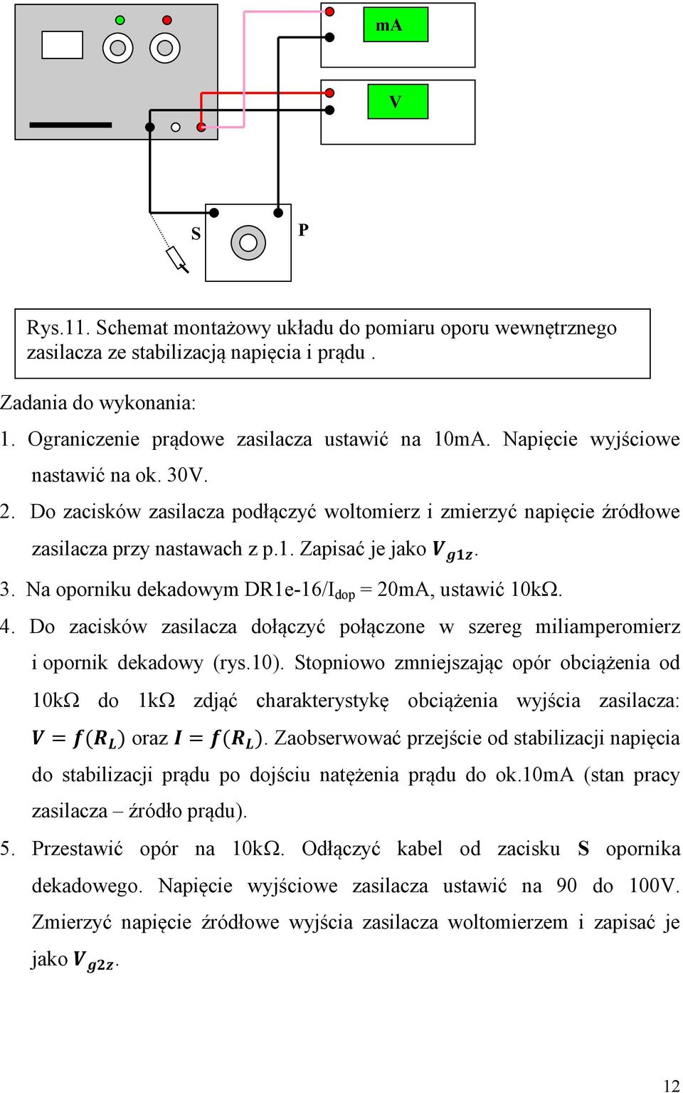 4. Do zacisków zasilacza dołączyć połączone w szereg miliamperomierz i opornik dekadowy (rys.10).