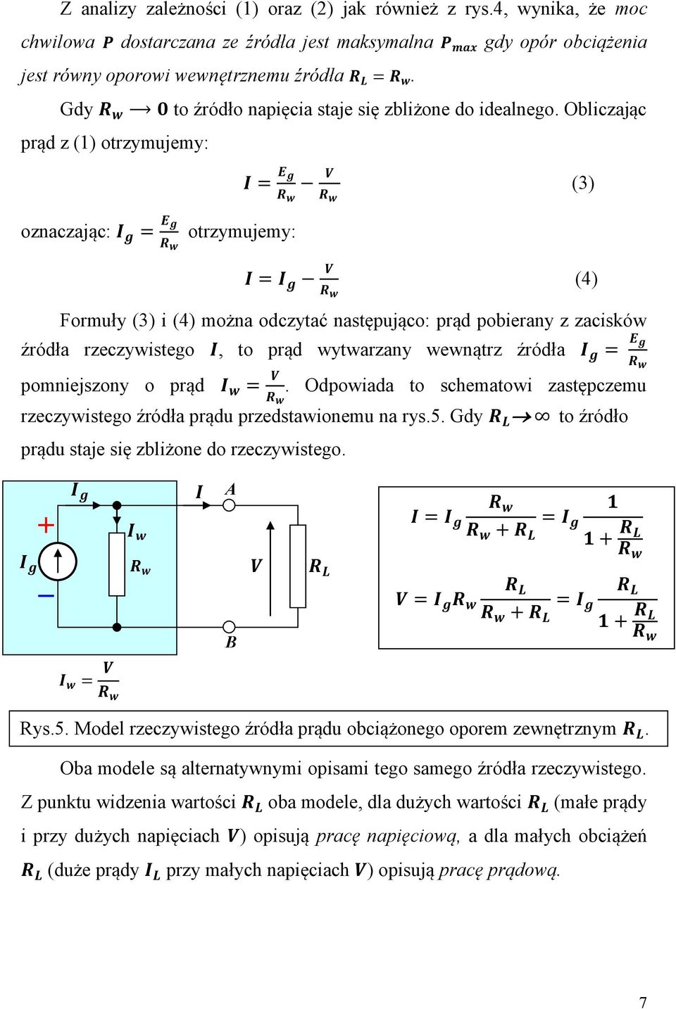 Obliczając prąd z (1) otrzymujemy: (3) oznaczając: otrzymujemy: (4) Formuły (3) i (4) można odczytać następująco: prąd pobierany z zacisków źródła rzeczywistego, to prąd wytwarzany wewnątrz źródła