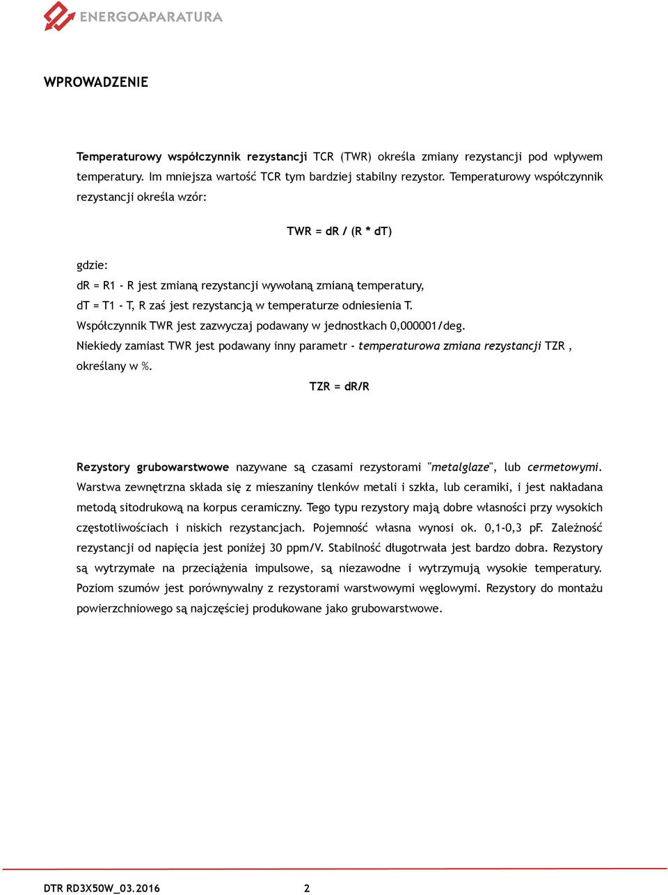 odniesienia T. Współczynnik TWR jest zazwyczaj podawany w jednostkach 0,000001/deg. Niekiedy zamiast TWR jest podawany inny parametr - temperaturowa zmiana rezystancji TZR, określany w %.