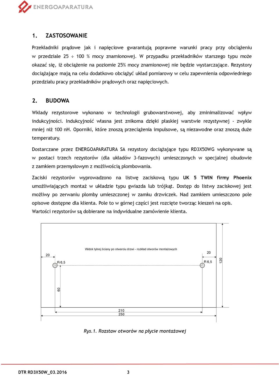 Rezystory dociążające mają na celu dodatkowo obciążyć układ pomiarowy w celu zapewnienia odpowiedniego przedziału pracy przekładników prądowych oraz napięciowych. 2.