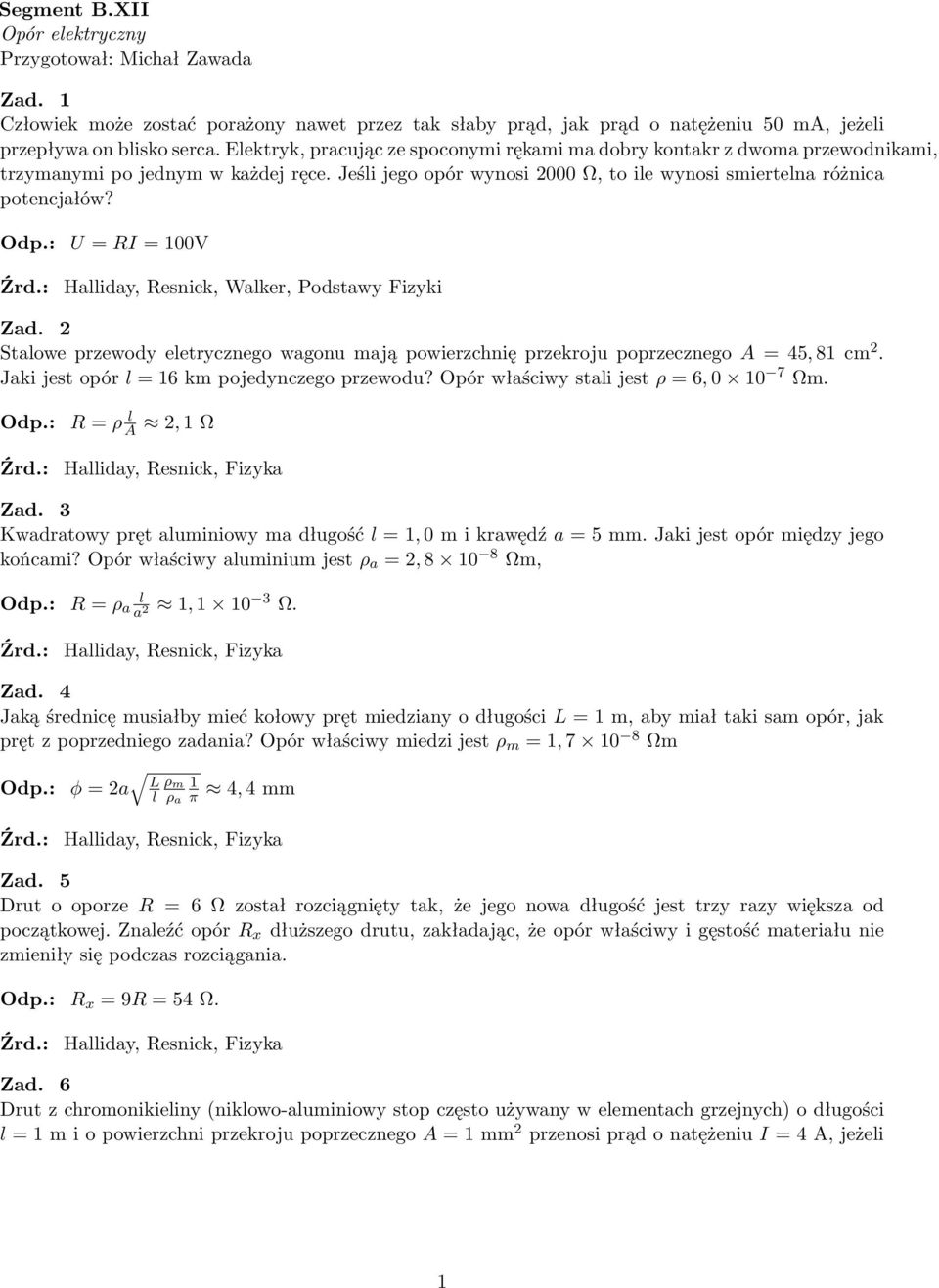 U = RI = 100V Zad. 2 Stalowe przewody eletrycznego wagonu mają powierzchnię przekroju poprzecznego A = 45, 81 cm 2. Jaki jest opór l = 16 km pojedynczego przewodu?