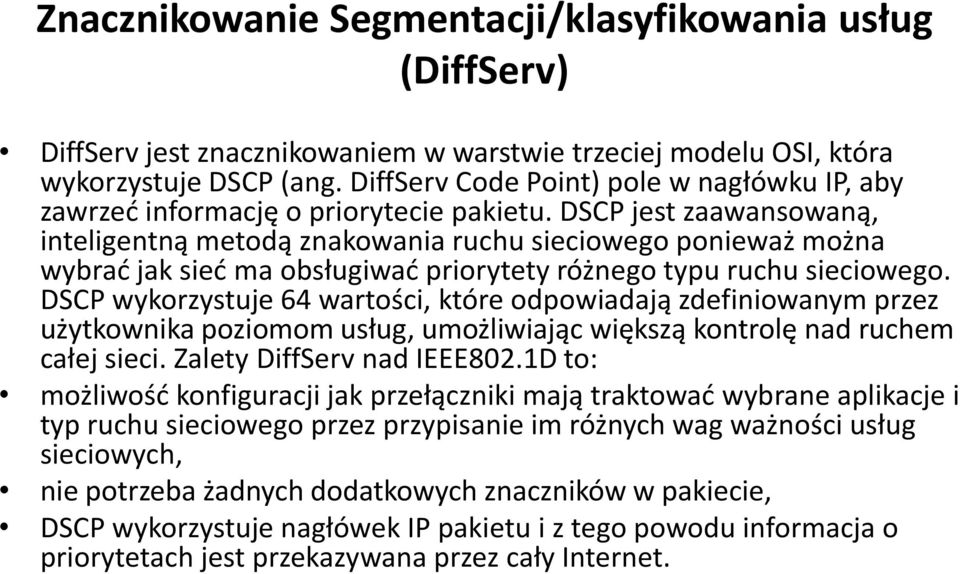 DSCP jest zaawansowaną, inteligentną metodą znakowania ruchu sieciowego ponieważ można wybrad jak sied ma obsługiwad priorytety różnego typu ruchu sieciowego.