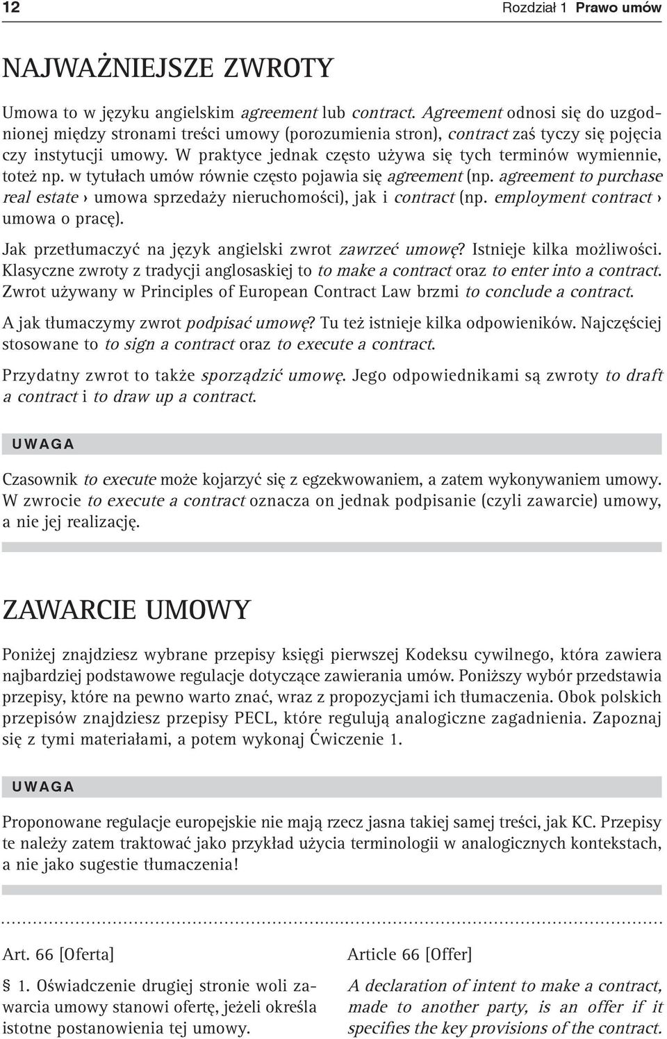 W praktyce jednak często używa się tych terminów wymiennie, toteż np. w tytułach umów równie często pojawia się agreement (np.