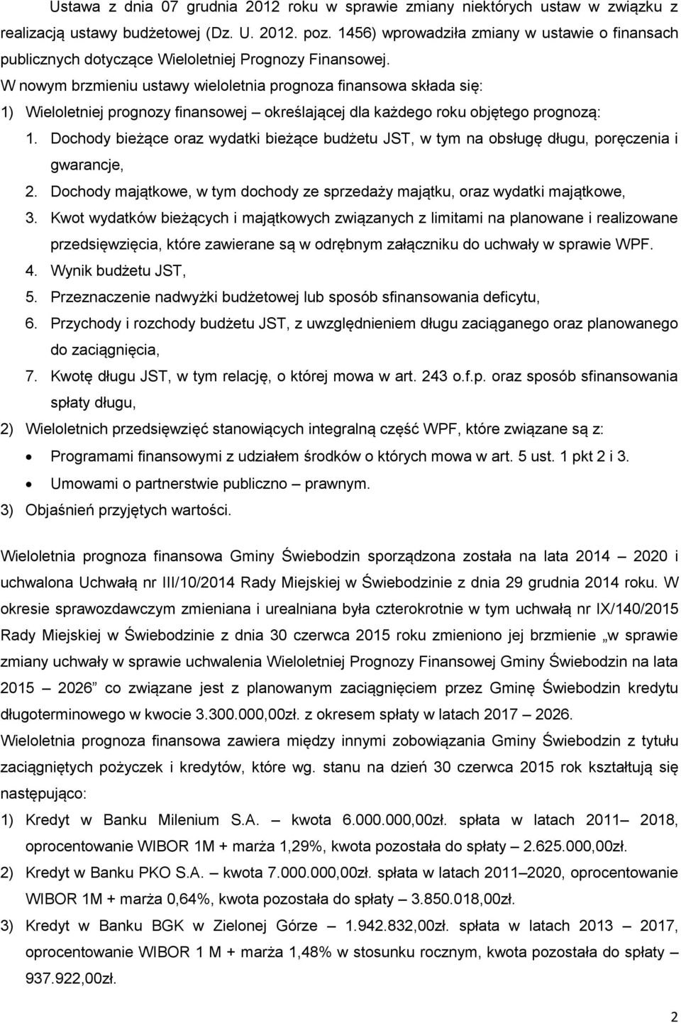 W nowym brzmieniu ustawy wieloletnia prognoza finansowa składa się: 1) Wieloletniej prognozy finansowej określającej dla każdego roku objętego prognozą: 1.