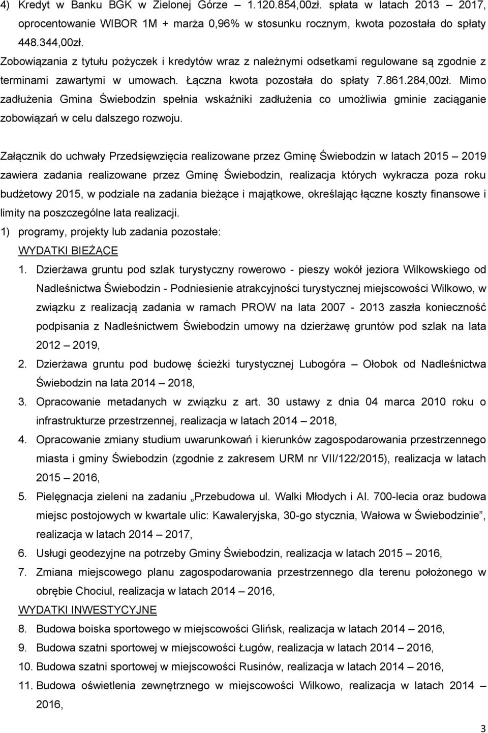 Mimo zadłużenia Gmina Świebodzin spełnia wskaźniki zadłużenia co umożliwia gminie zaciąganie zobowiązań w celu dalszego rozwoju.