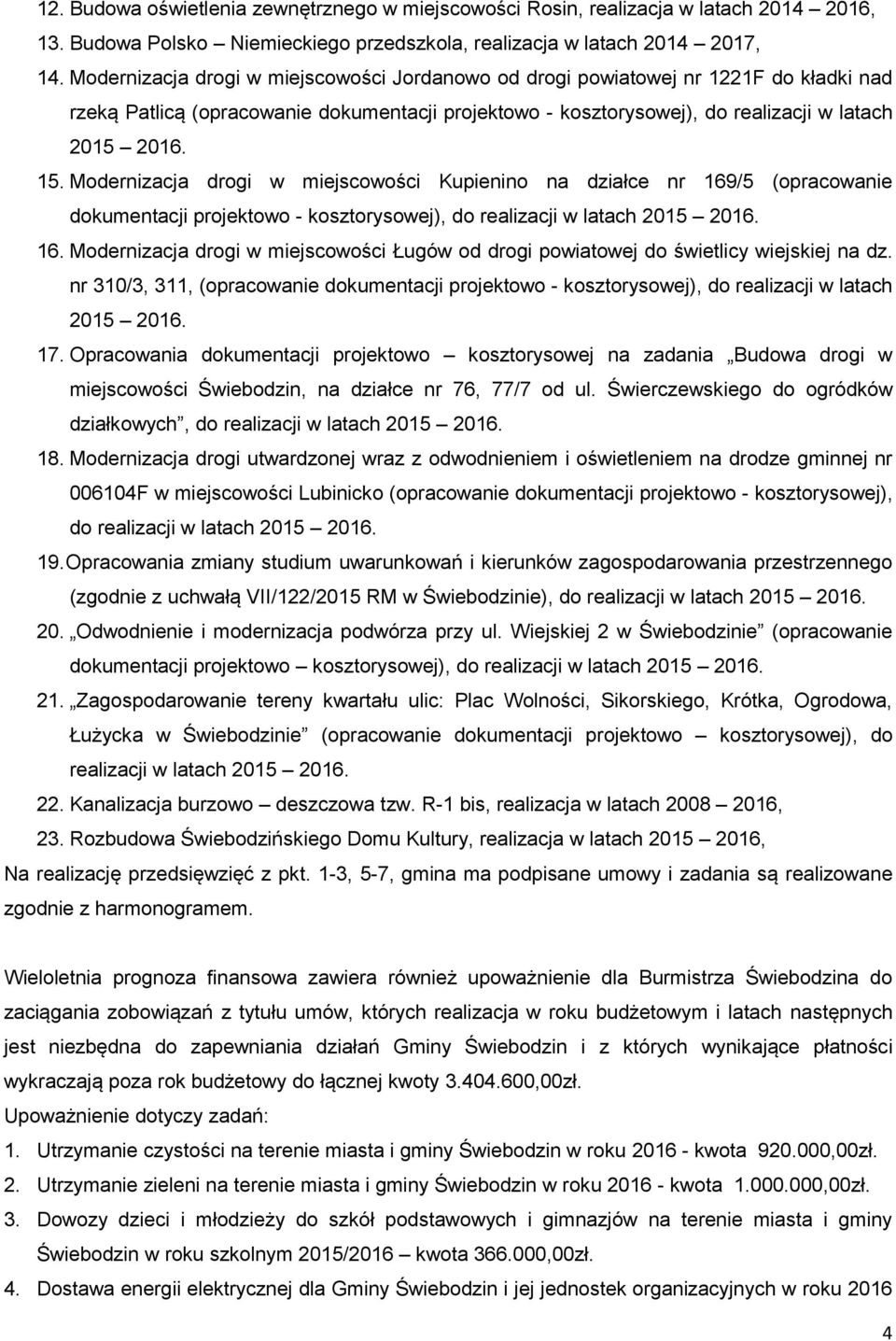 Modernizacja drogi w miejscowości Kupienino na działce nr 169/5 (opracowanie dokumentacji projektowo - kosztorysowej), do realizacji w latach 2015 2016. 16. Modernizacja drogi w miejscowości Ługów od drogi powiatowej do świetlicy wiejskiej na dz.