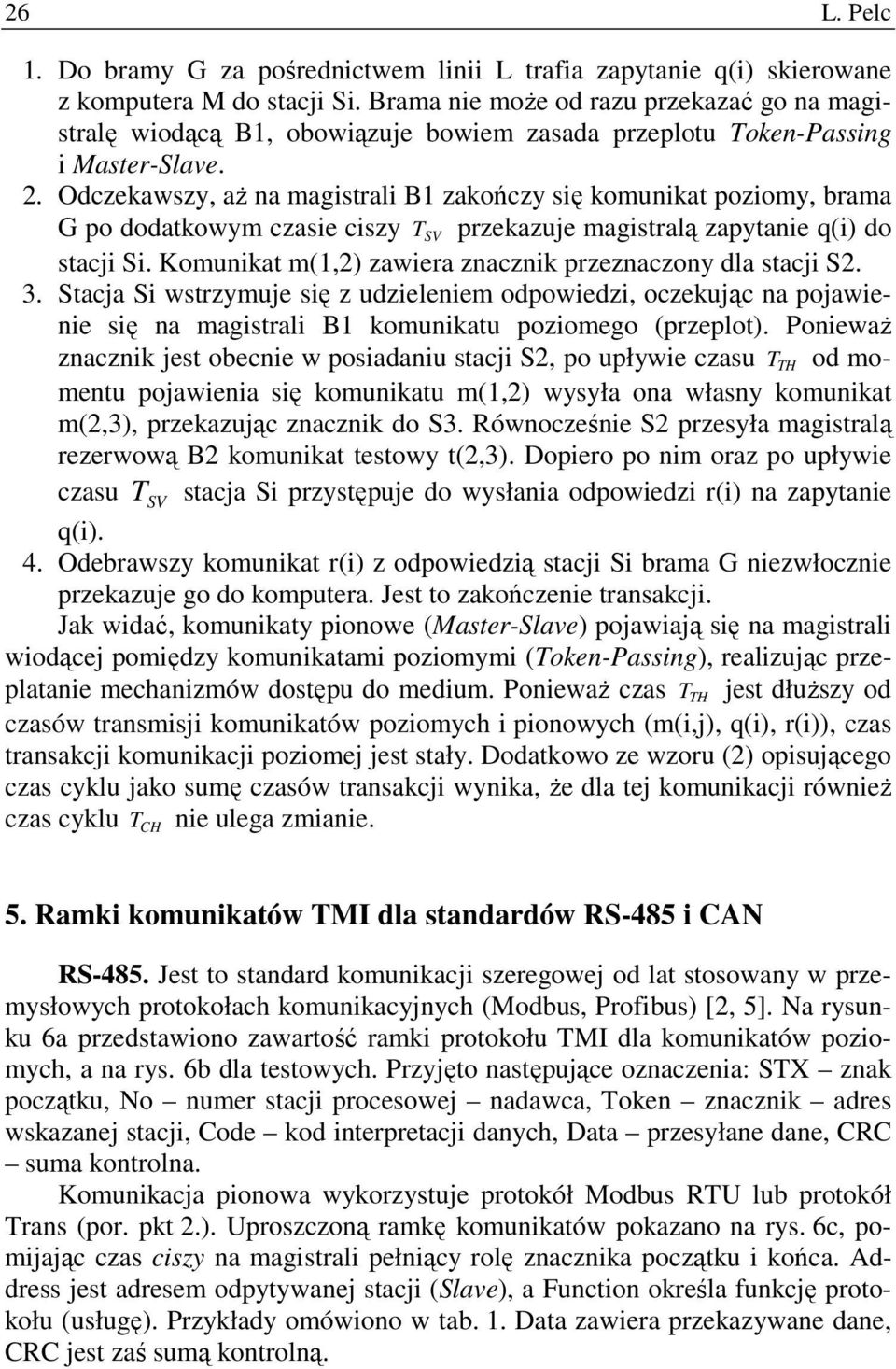 Odczekawszy, aŝ na magistrali B1 zakończy się komunikat poziomy, brama G po dodatkowym czasie ciszy SV przekazuje magistralą zapytanie q(i) do stacji Si.