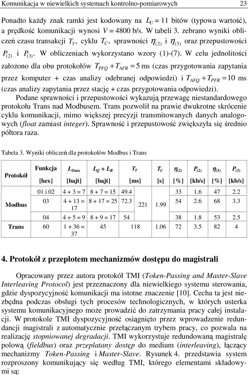 W celu jednolitości (2) załoŝono dla obu protokołów + = 5 ms (czas przygotowania zapytania PFQ AFR przez komputer + czas analizy odebranej odpowiedzi) i + = 10 ms (czas analizy zapytania przez stację