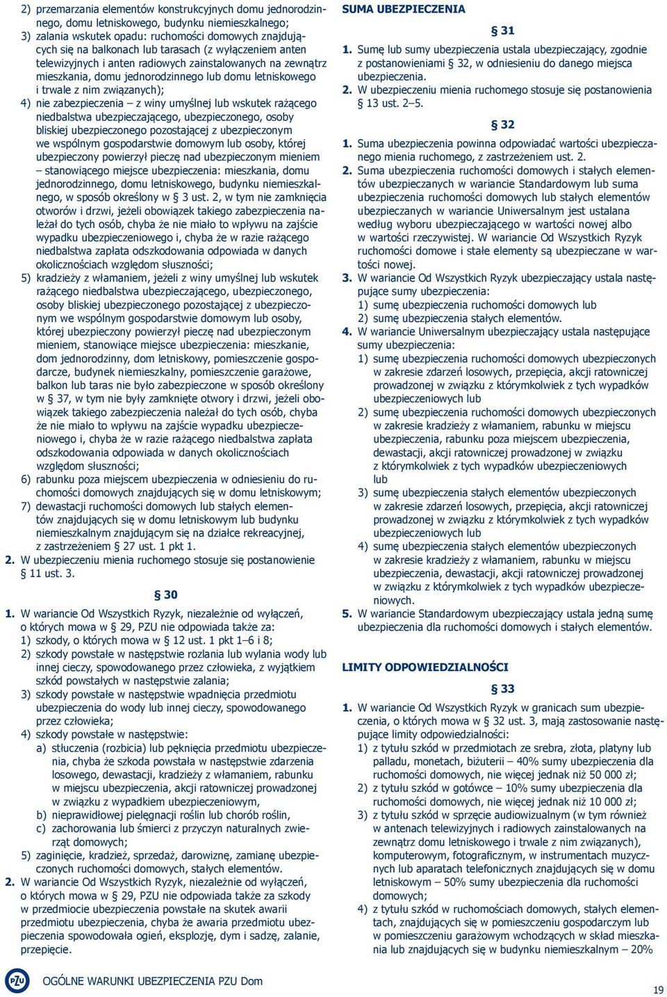 lub wskutek rażącego niedbalstwa ubezpieczającego, ubezpieczonego, osoby bliskiej ubezpieczonego pozostającej z ubezpieczonym we wspólnym gospodarstwie domowym lub osoby, której ubezpieczony