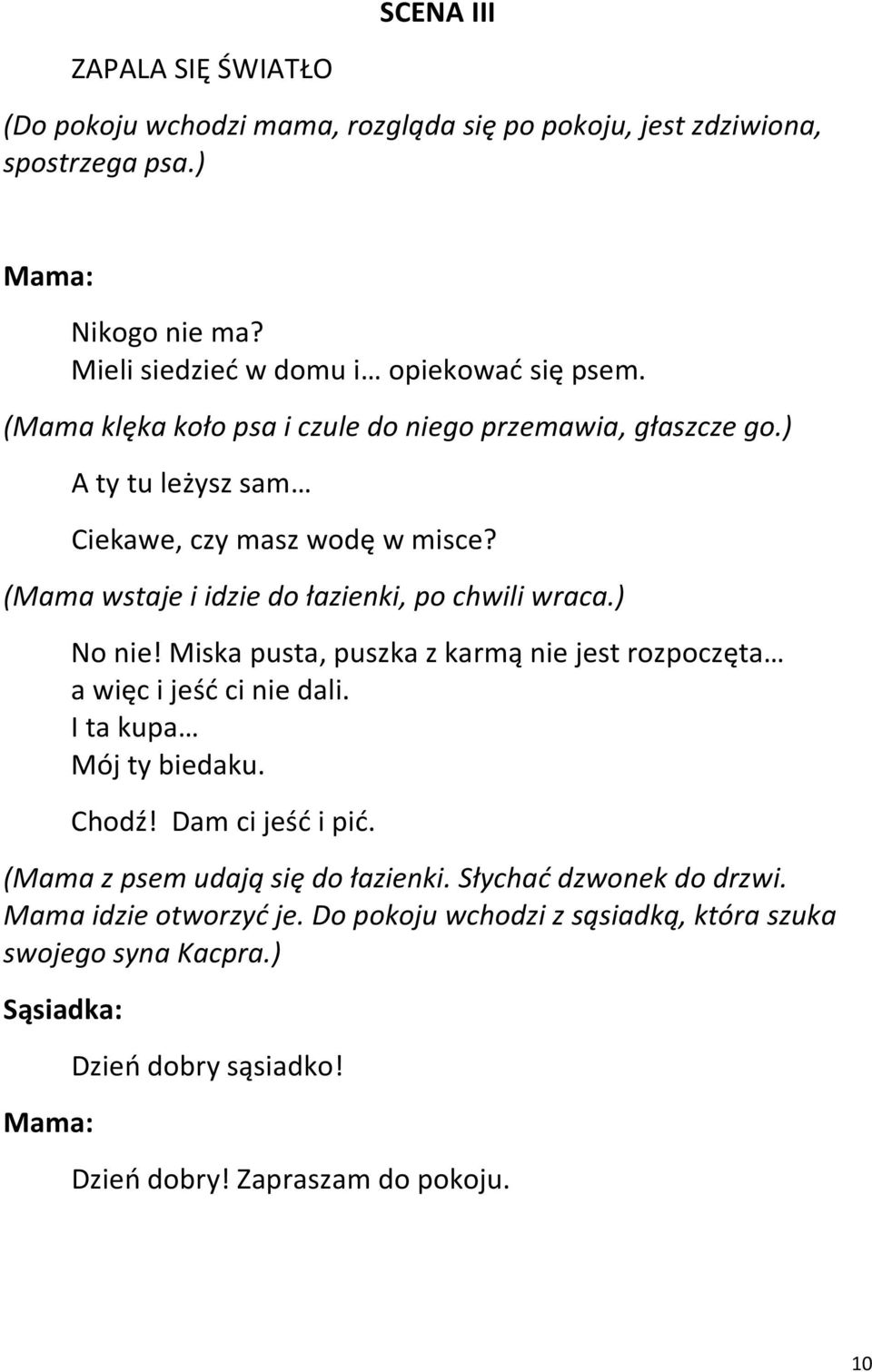 Miska pusta, puszka z karmą nie jest rozpoczęta a więc i jeść ci nie dali. I ta kupa Mój ty biedaku. Chodź! Dam ci jeść i pić. (Mama z psem udają się do łazienki.