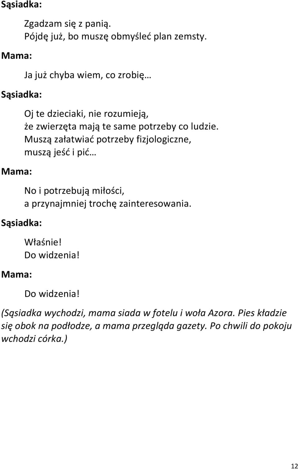 Muszą załatwiać potrzeby fizjologiczne, muszą jeść i pić No i potrzebują miłości, a przynajmniej trochę zainteresowania.