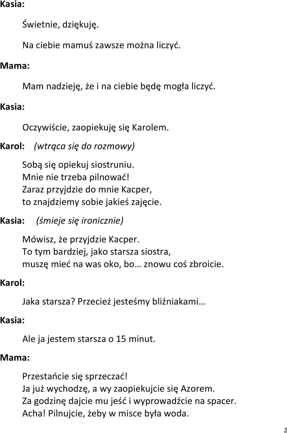 (śmieje się ironicznie) Mówisz, że przyjdzie Kacper. To tym bardziej, jako starsza siostra, muszę mieć na was oko, bo znowu coś zbroicie. Jaka starsza?