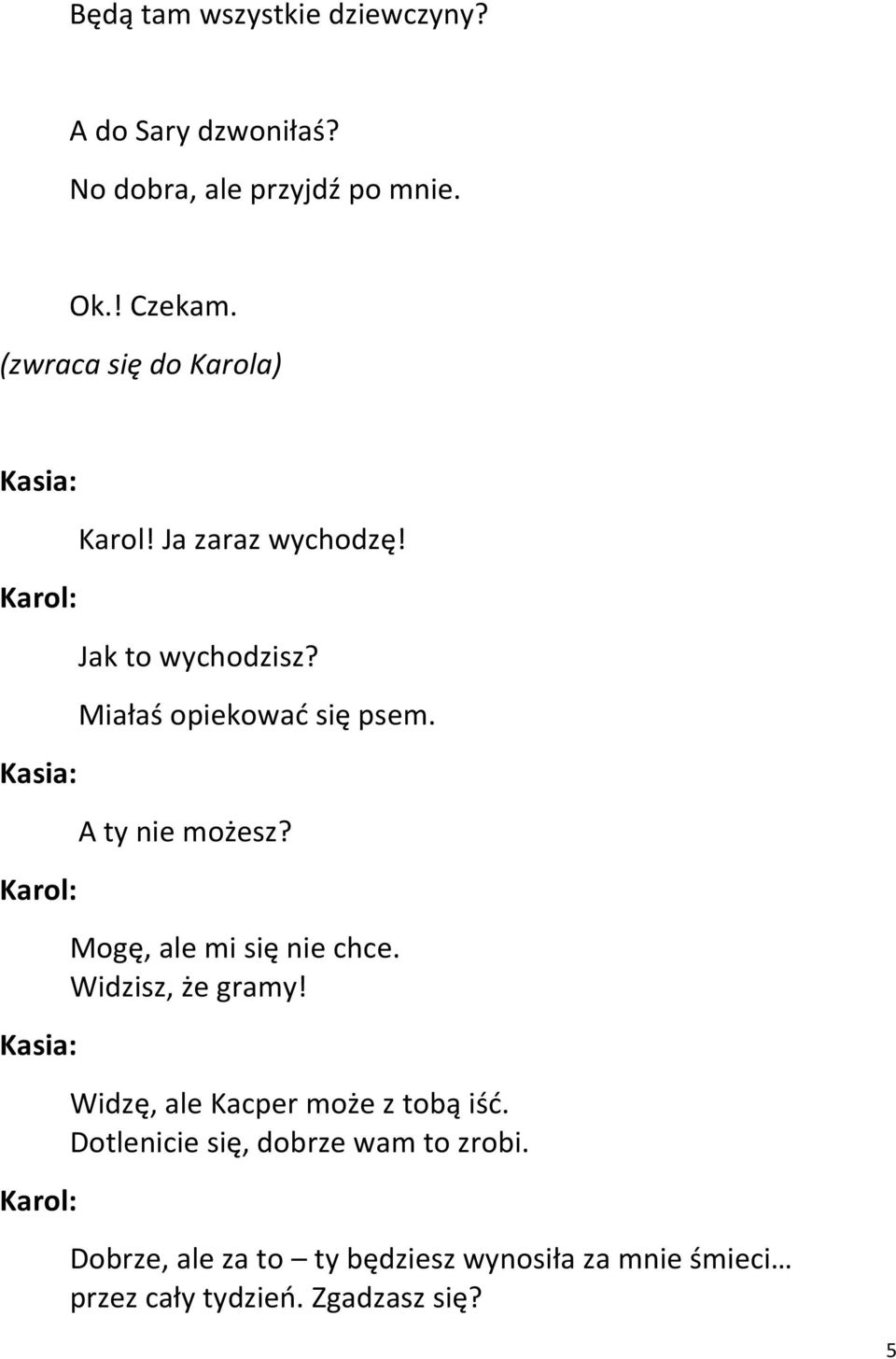 A ty nie możesz? Mogę, ale mi się nie chce. Widzisz, że gramy! Widzę, ale Kacper może z tobą iść.