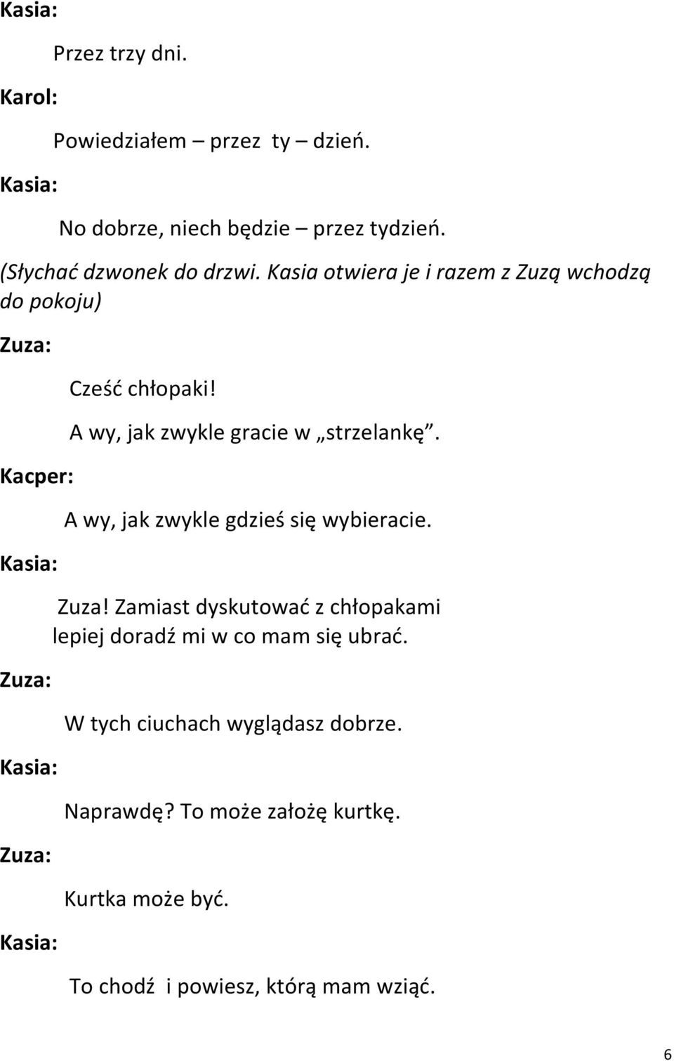 A wy, jak zwykle gracie w strzelankę. A wy, jak zwykle gdzieś się wybieracie. Zuza!