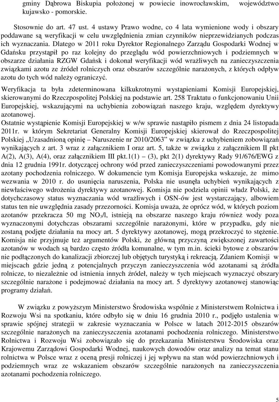 Dlatego w 2011 roku Dyrektor Regionalnego Zarządu Gospodarki Wodnej w Gdańsku przystąpił po raz kolejny do przeglądu wód powierzchniowych i podziemnych w obszarze działania RZGW Gdańsk i dokonał