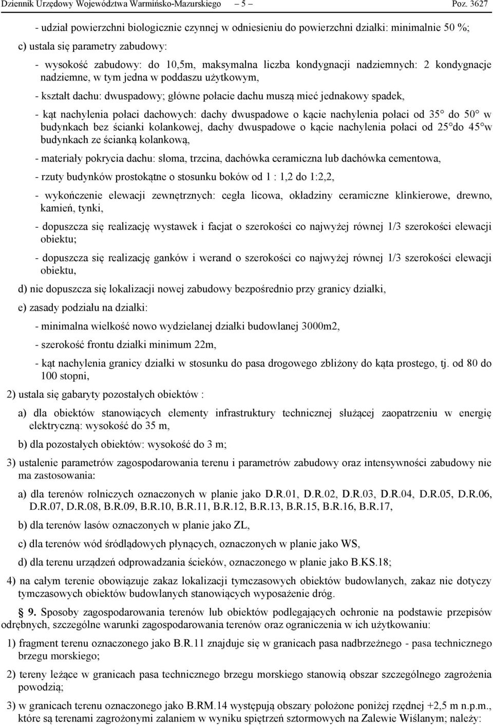 nadziemnych: 2 kondygnacje nadziemne, w tym jedna w poddaszu użytkowym, - kształt dachu: dwuspadowy; główne połacie dachu muszą mieć jednakowy spadek, - kąt nachylenia połaci dachowych: dachy