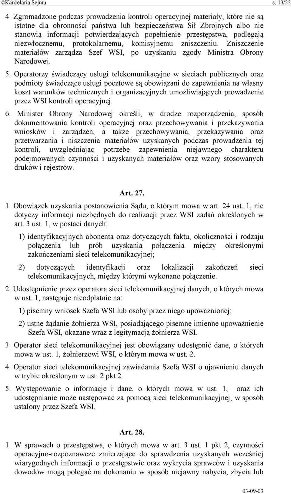 przestępstwa, podlegają niezwłocznemu, protokolarnemu, komisyjnemu zniszczeniu. Zniszczenie materiałów zarządza Szef WSI, po uzyskaniu zgody Ministra Obrony Narodowej. 5.