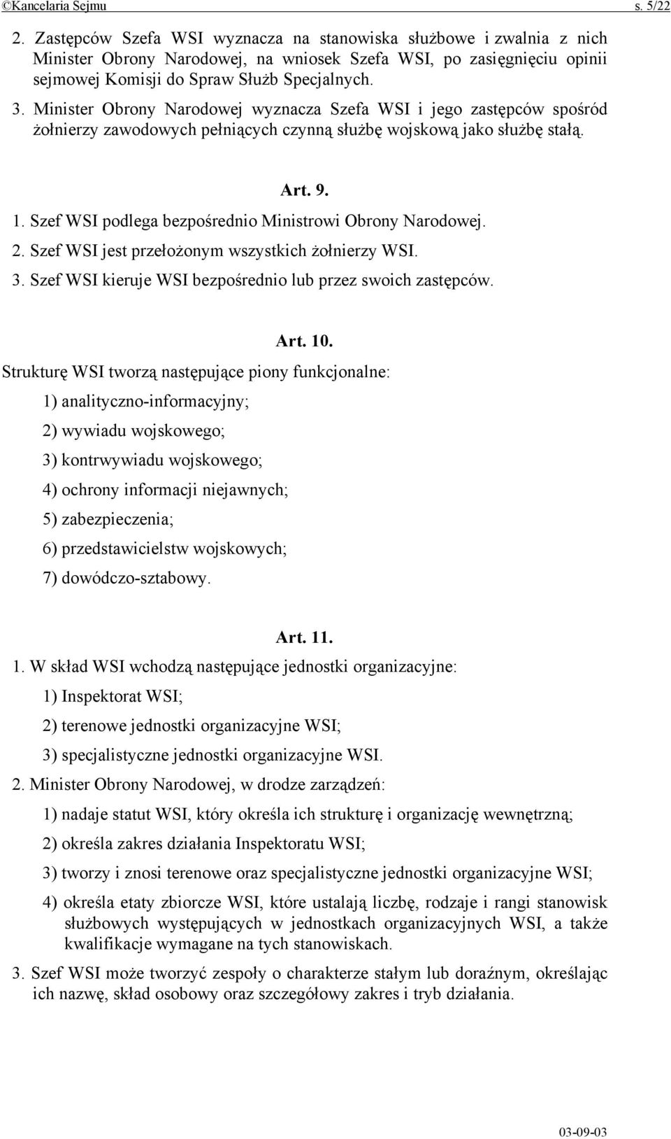 Minister Obrony Narodowej wyznacza Szefa WSI i jego zastępców spośród żołnierzy zawodowych pełniących czynną służbę wojskową jako służbę stałą. Art. 9. 1.