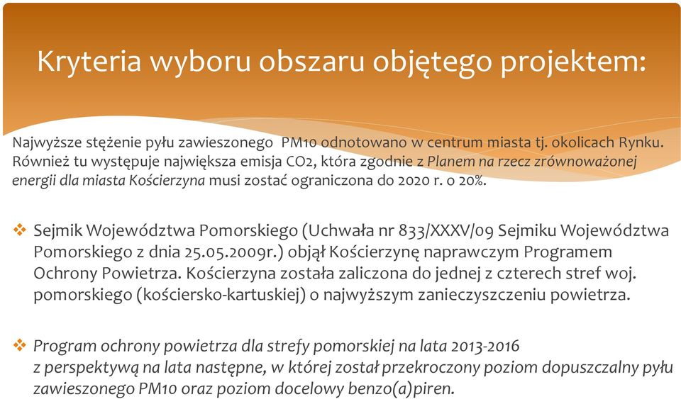 Sejmik Województwa Pomorskiego (Uchwała nr 833/XXXV/09 Sejmiku Województwa Pomorskiego z dnia 25.05.2009r.) objął Kościerzynę naprawczym Programem Ochrony Powietrza.