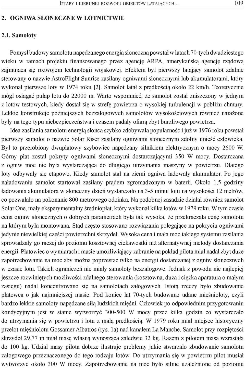 Samoloty Pomysł budowy samolotu napędzanego energią słoneczną powstał w latach 70-tych dwudziestego wieku w ramach projektu finansowanego przez agencję ARPA, amerykańską agencję rządową zajmująca się