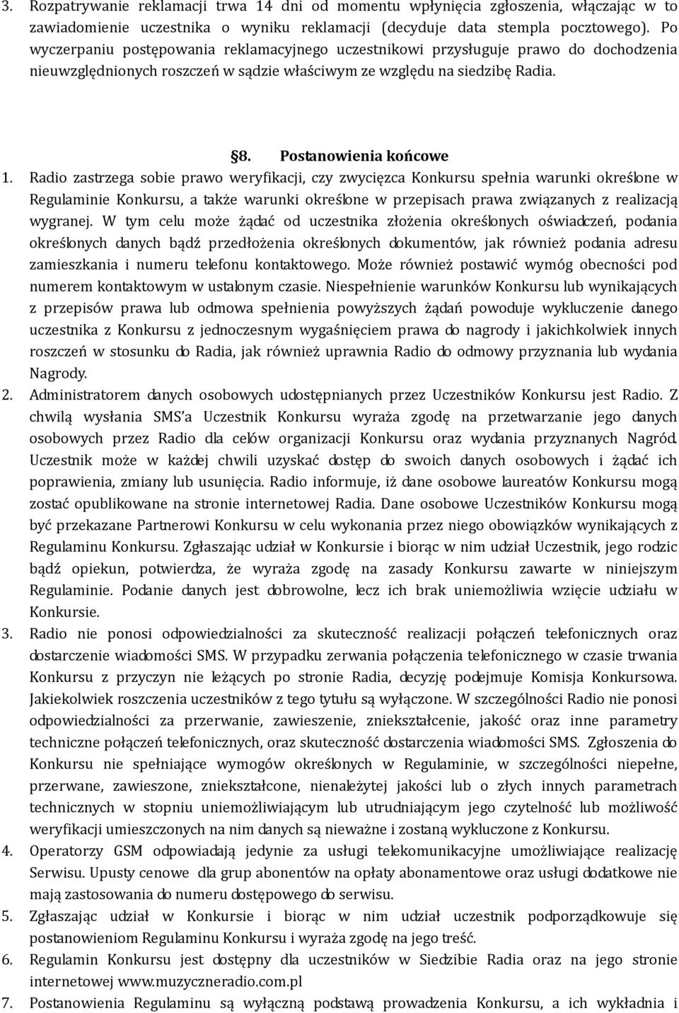 Radio zastrzega sobie prawo weryfikacji, czy zwycięzca Konkursu spełnia warunki określone w Regulaminie Konkursu, a także warunki określone w przepisach prawa związanych z realizacją wygranej.